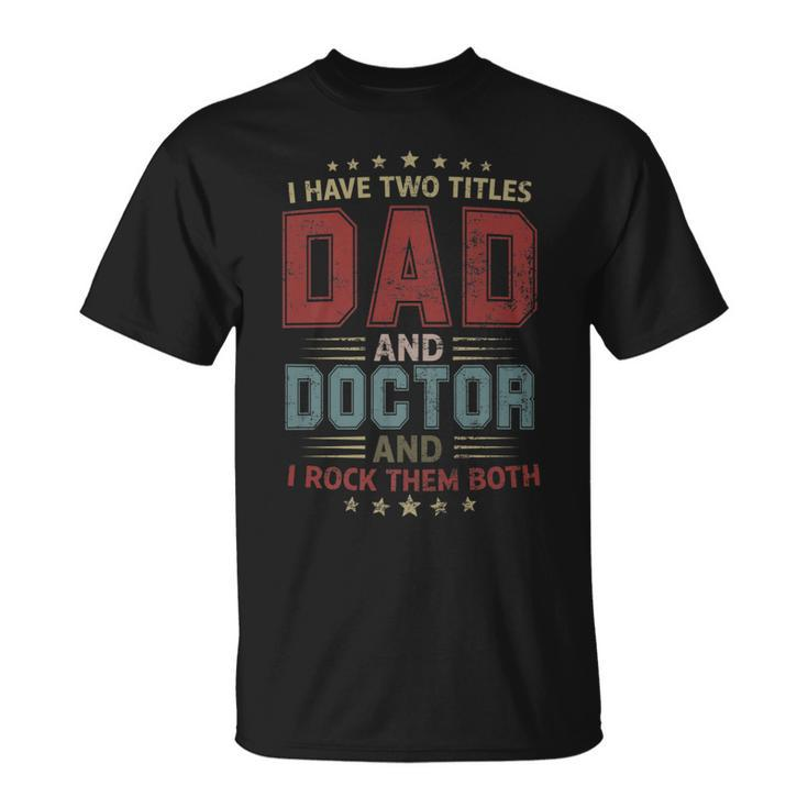 I Have Two Titles Dad And Doctor Outfit Fathers Day Fun T-Shirt