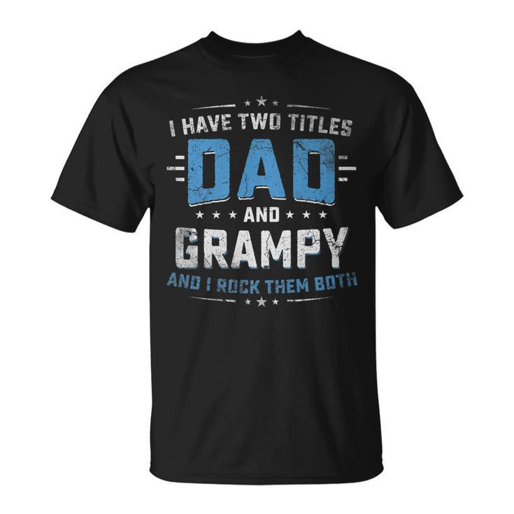 Mens I Have Two Titles Dad And Grampy Fathers Day T-Shirt