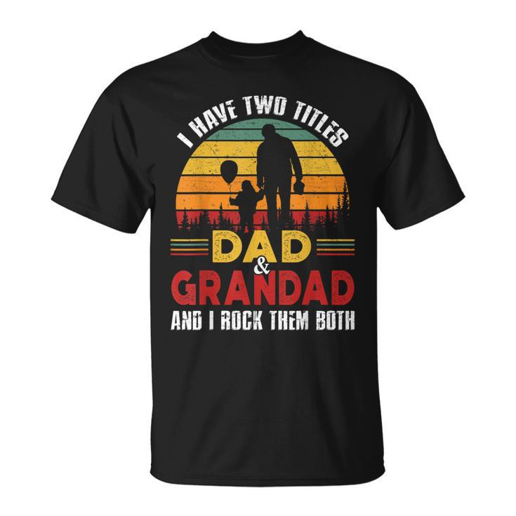 I Have Two Titles Dad And Grandad Fathers Day T-Shirt