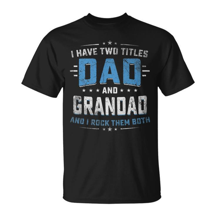 Mens I Have Two Titles Dad And Grandad Fathers Day V2 T-Shirt