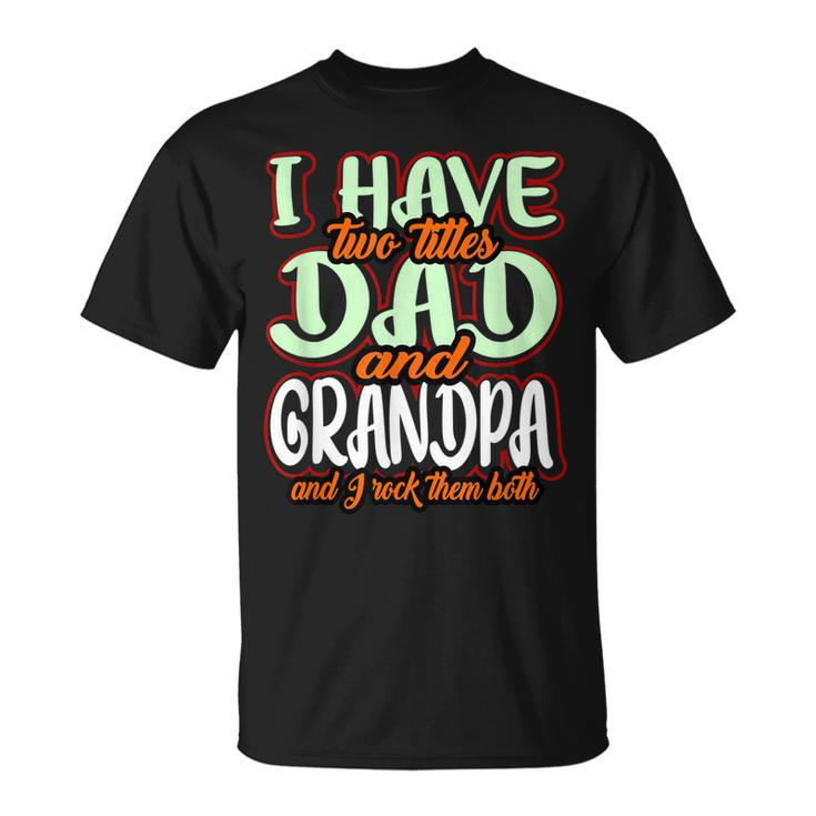 I Have Two Titles Dad And Grandad Grandpa Fathers Day T-Shirt