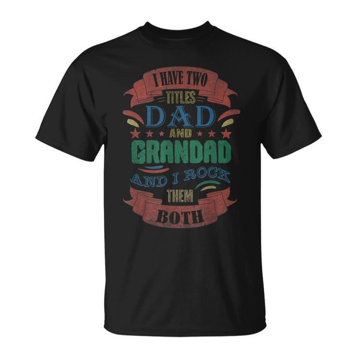 I Have Two Titles Dad And Grandad Grandpa Fathers Day V2 T-Shirt