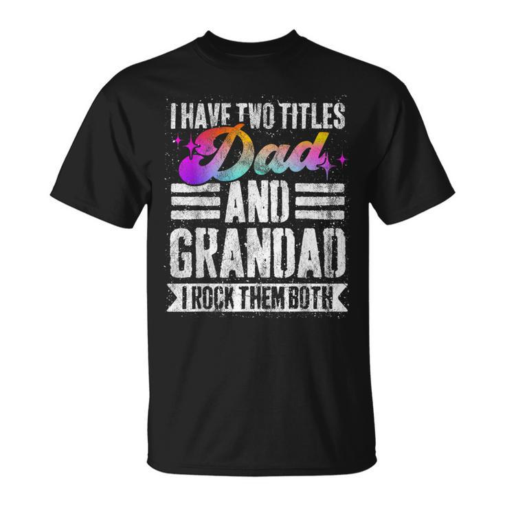 Mens I Have Two Titles Dad And Grandad Grandad T-Shirt