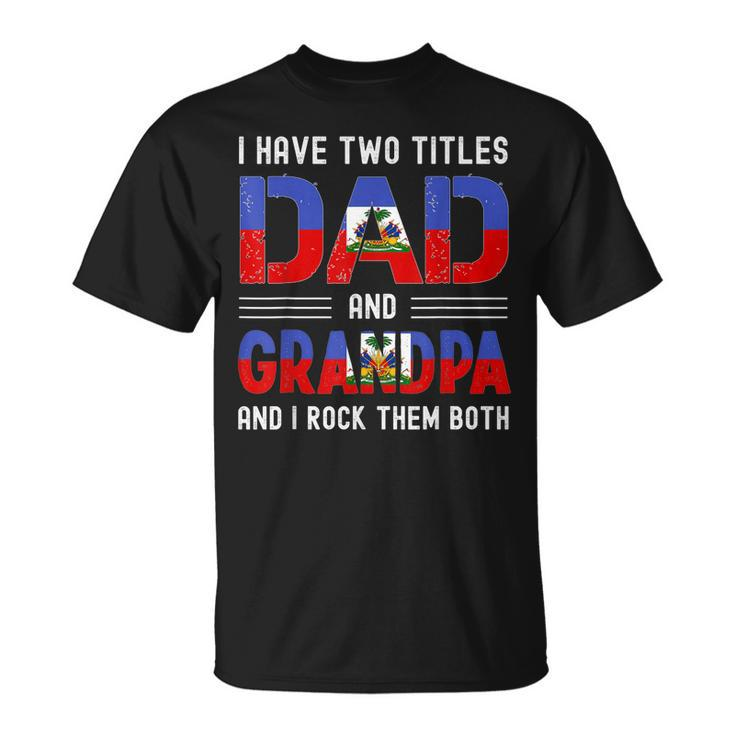 I Have Two Titles Dad And Grandpa Haitian Fathers Day T-Shirt