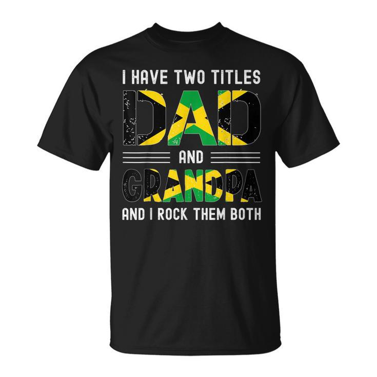 I Have Two Titles Dad And Grandpa Jamaican Fathers Day T-Shirt