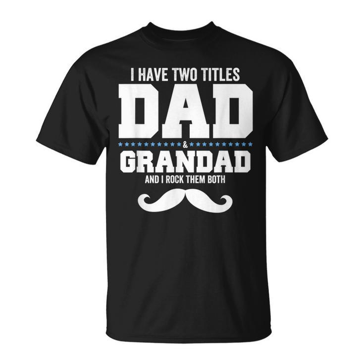 Mens I Have Two Titles Dad And Grandpa And I Rock Them Both V3 T-Shirt