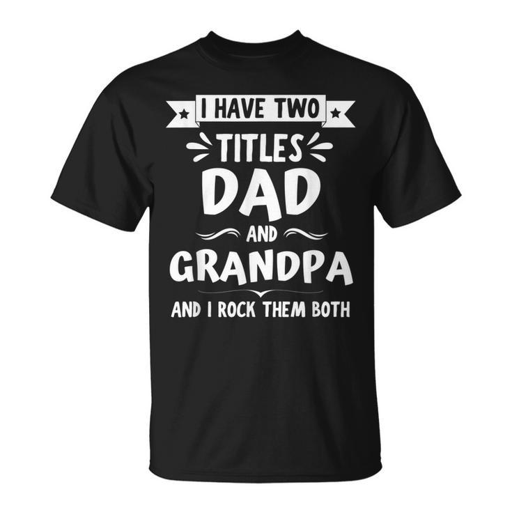 I Have Two Titles Dad And Grandpa And I Rock Them Both V7 T-Shirt