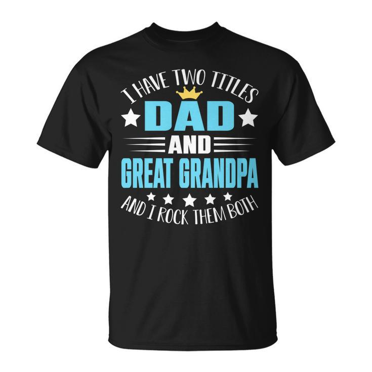 I Have Two Titles Dad And Great Grandpa Fathers T-Shirt