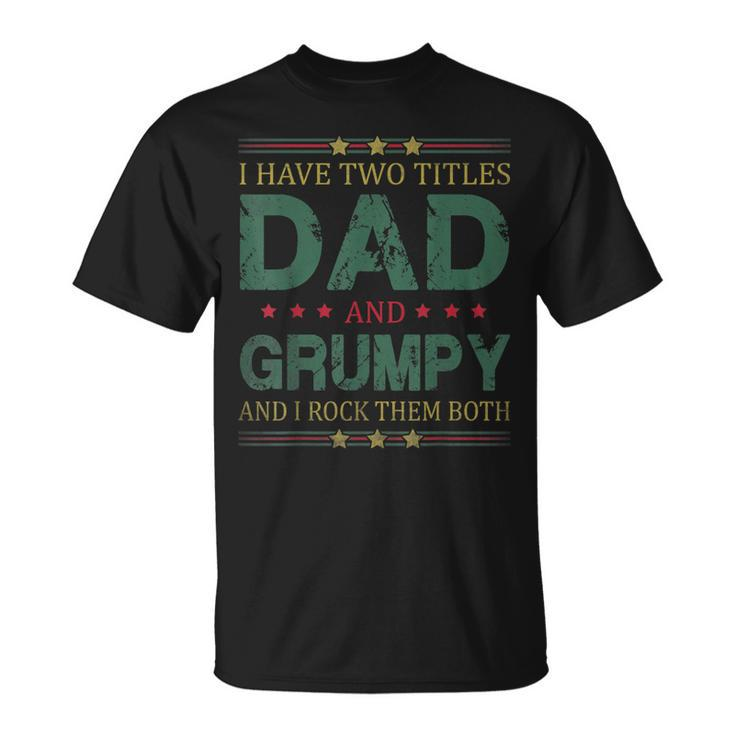 Mens I Have Two Titles Dad And Grumpy Fathers Day For Dad T-Shirt