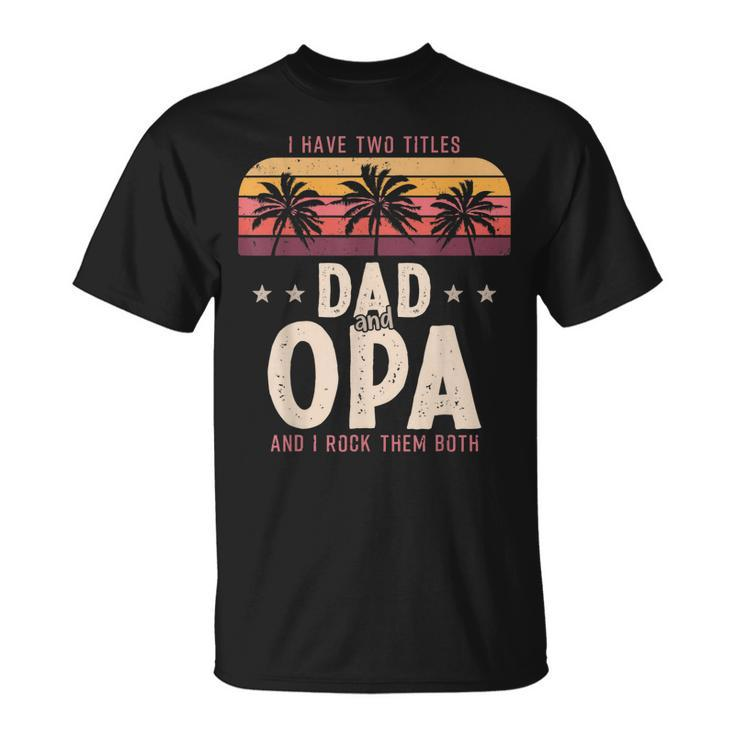 I Have Two Titles Dad And Opa Men Retro Decor Grandpa V6 T-Shirt