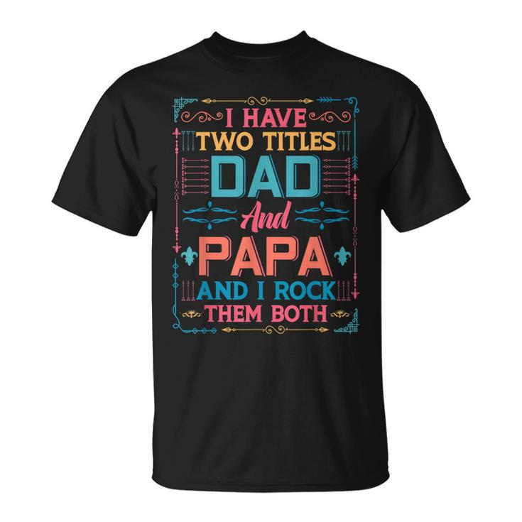 I Have Two Titles Dad And Papa And I Rock Them Both Grandpa T-Shirt