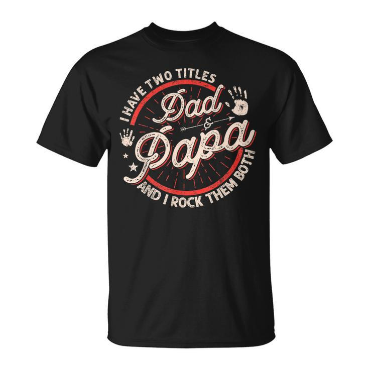 I Have Two Titles Dad And Papa Men Vintage Decor Dad Papa V3 T-Shirt