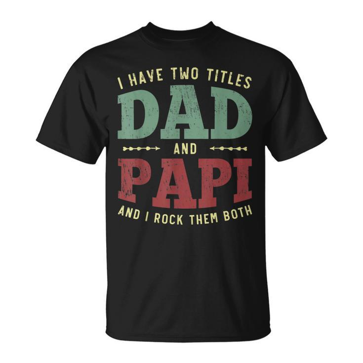 Mens Men I Have Two Titles Dad And Papi Vintage Fathers Day T-Shirt