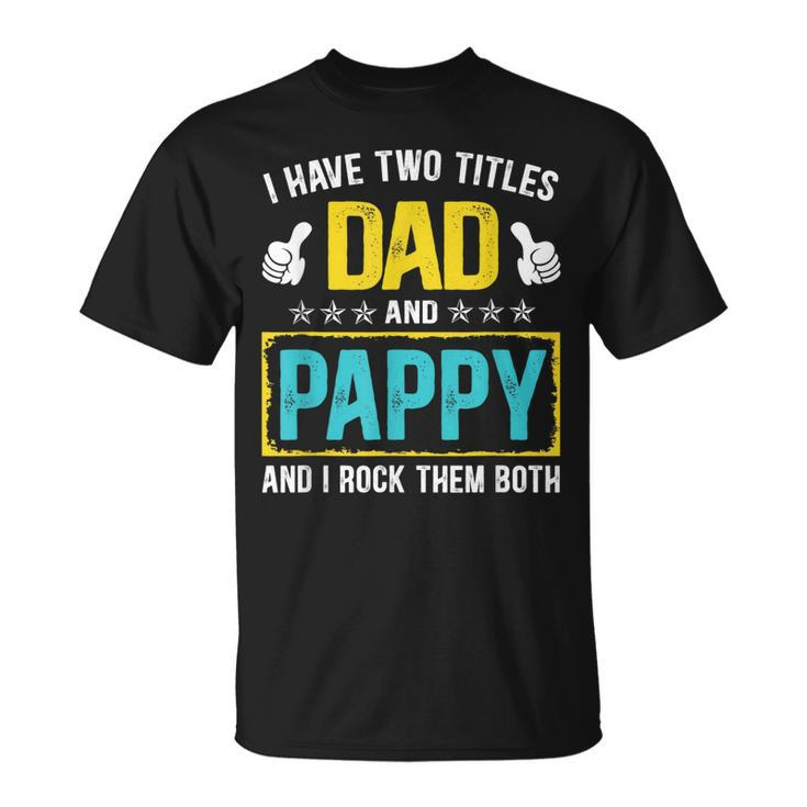 I Have Two Titles Dad And Pappy Fathers Day T-Shirt