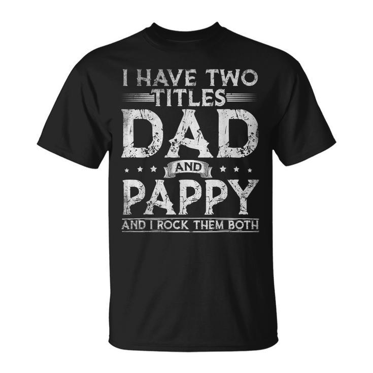 Mens I Have Two Titles Dad And Pappy Fathers Day T-Shirt