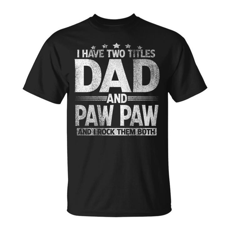 Mens I Have Two Titles Dad And Paw Paw Fathers Day T-Shirt