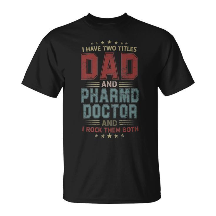 I Have Two Titles Dad And Pharmd Doctor Outfit Fathers Day T-Shirt