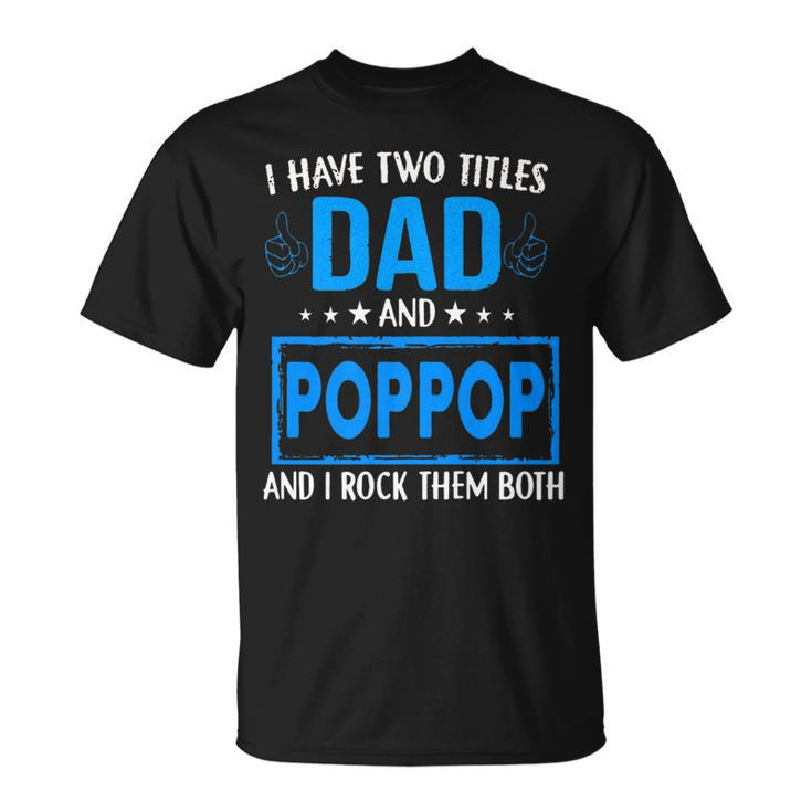 I Have Two Titles Dad And Pop Pop Fathers Day Dad T-Shirt