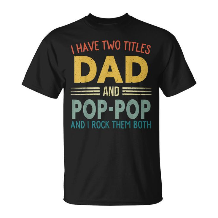 I Have Two Titles Dad And Pop-Pop Vintage Fathers Day Family T-Shirt