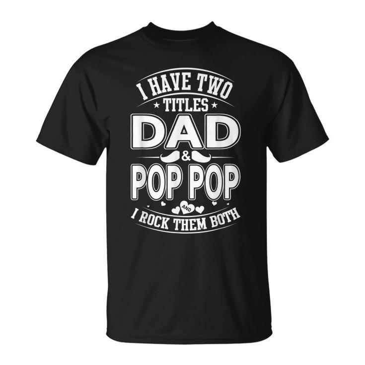 I Have Two Titles Dad And Pop Pop And I Rock Them Both V4 T-Shirt