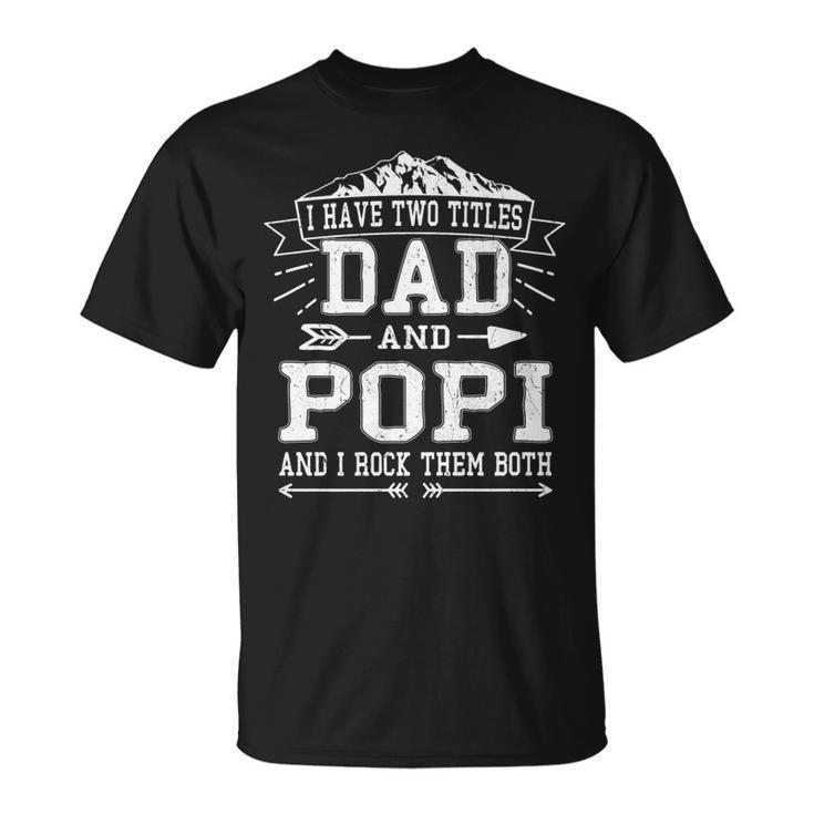 Mens I Have Two Titles Dad And Popi Fathers Day Men T-Shirt