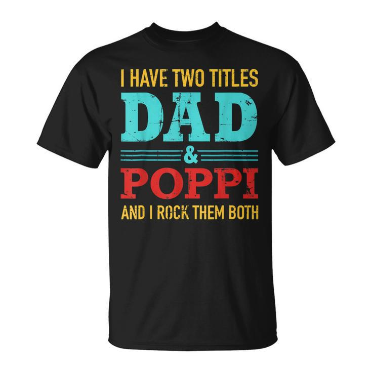 I Have Two Titles Dad And Poppi And Rock Both For Grandpa T-Shirt