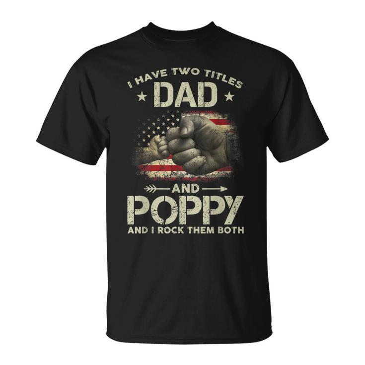 I Have Two Titles Dad And Poppy Men American Flag Grandpa V2 T-Shirt