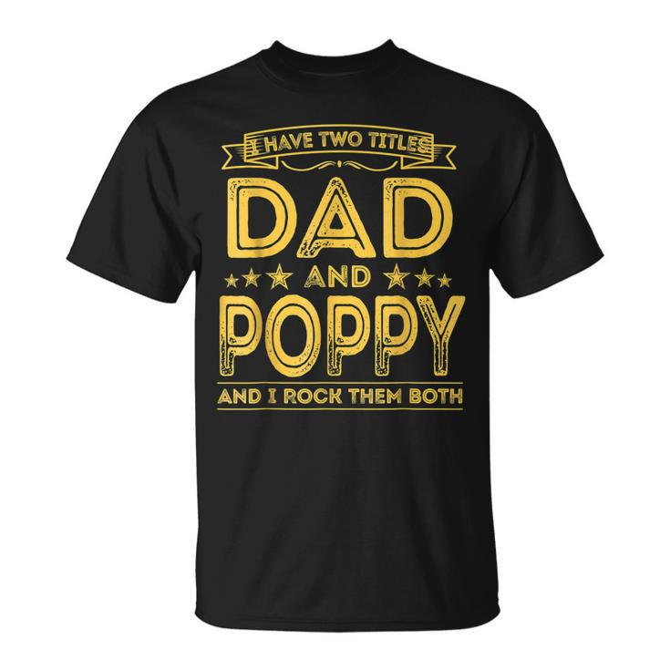I Have Two Titles Dad And Poppy Fathers Day T-Shirt