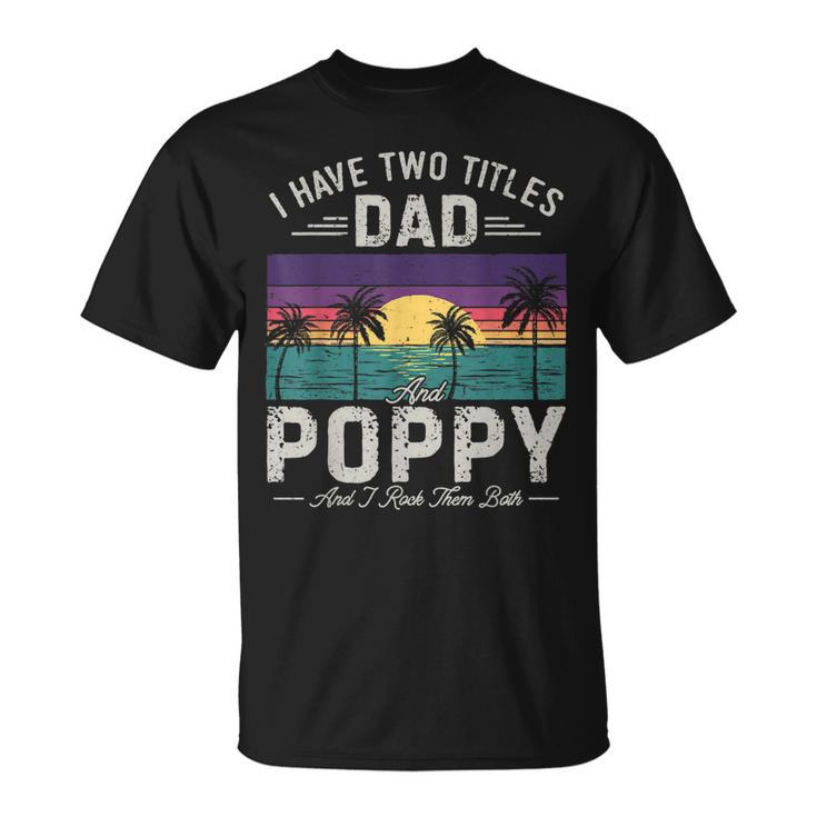 I Have Two Titles Dad And Poppy Men Retro Decor Grandpa V2 T-Shirt