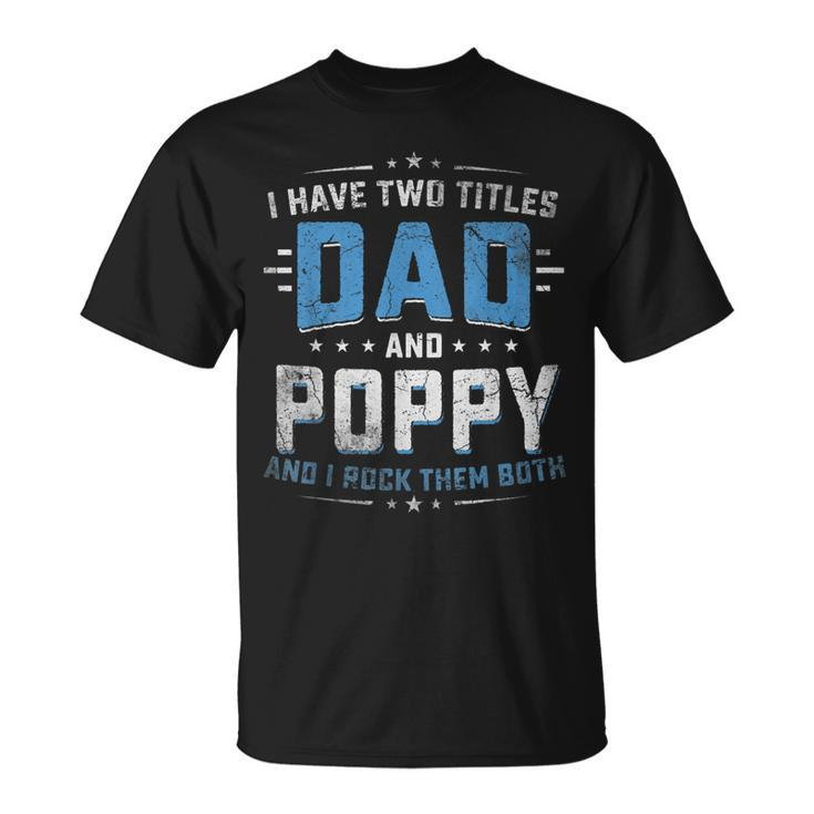 Mens I Have Two Titles Dad And Poppy I Rock Them Both Vintage T-Shirt