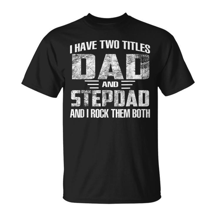 I Have Two Titles Dad And Step-Dad Cool Fathers Day T-Shirt