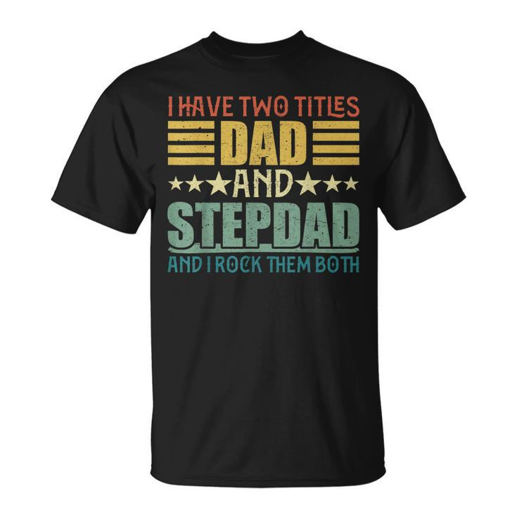 I Have Two Titles Dad And Step Dad For Fathers Day V2 T-Shirt