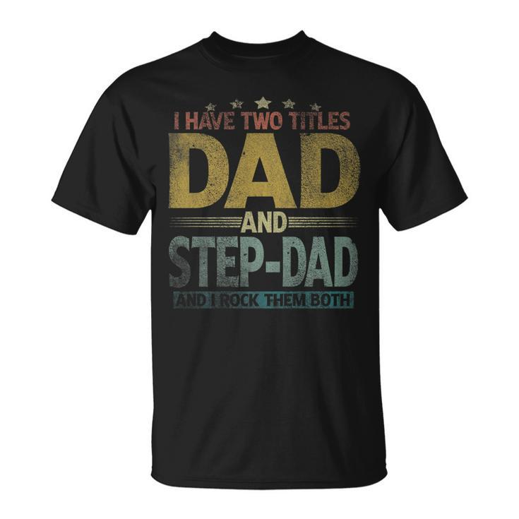 Mens I Have Two Titles Dad And Step Dad And I Rock Them Both V2 T-Shirt