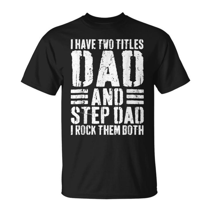 I Have Two Titles Dad And Step Dad I Rock Them Both V5 T-Shirt