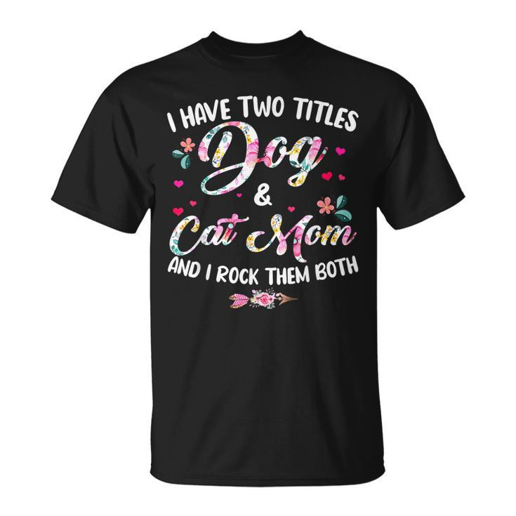 I Have Two Titles Dog And Cat Mom Floral Happy T-Shirt