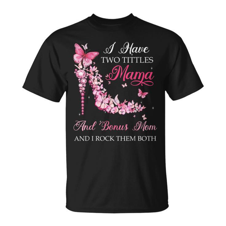 I Have Two Titles Mama Bonus Mom High Heel Shoes T-Shirt