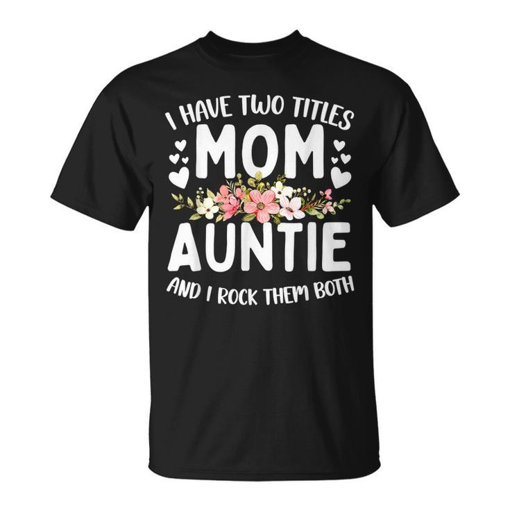 I Have Two Titles Mom And Auntie Best Auntie T-Shirt