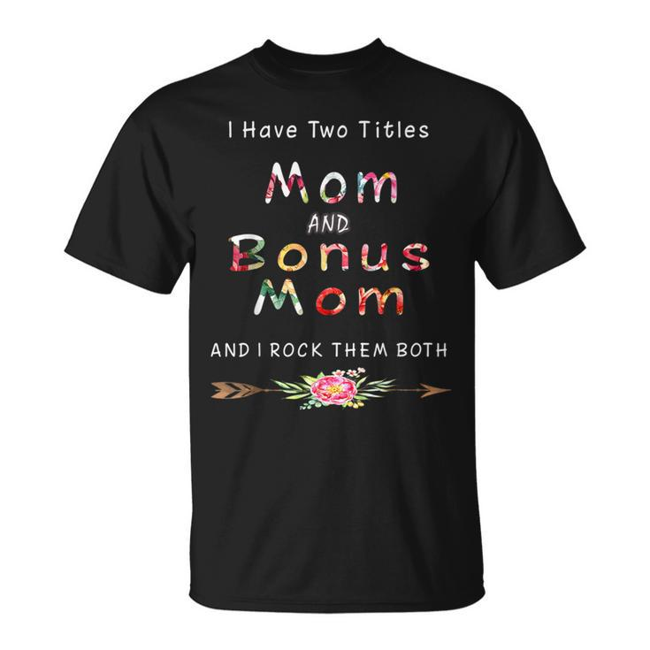 I Have Two Titles Mom And Bonus Mom And I Rock Them Both V6 T-Shirt