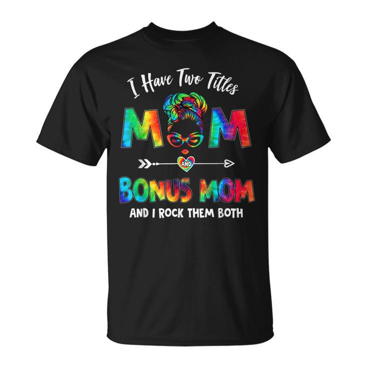 I Have Two Titles Mom Bonus Mom Tie Dye T-Shirt