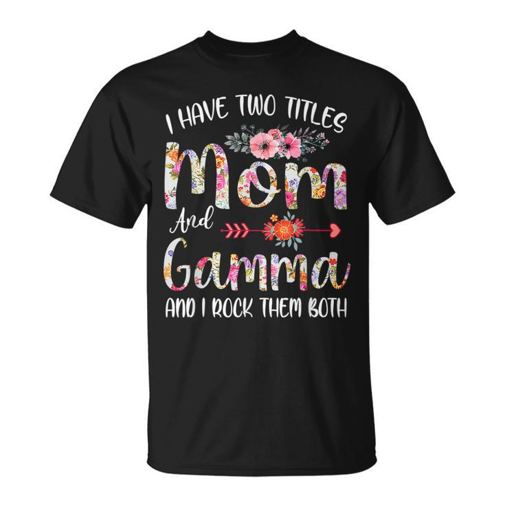 I Have Two Titles Mom And Gamma Flower T-Shirt