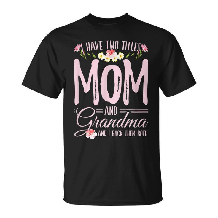 I Have Two Titles Mom And Grandma For A Mom Grandma T-Shirt