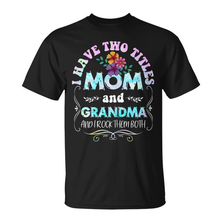 Womens I Have Two Titles Mom And Grandma Tie Dye 2022 T-Shirt