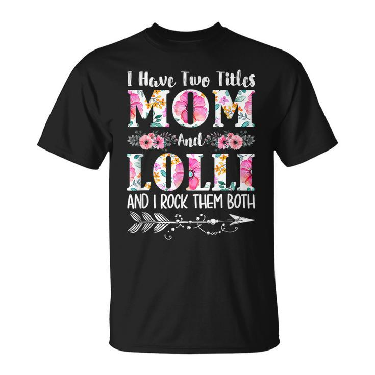 I Have Two Titles Mom And Lolli Floral T-Shirt