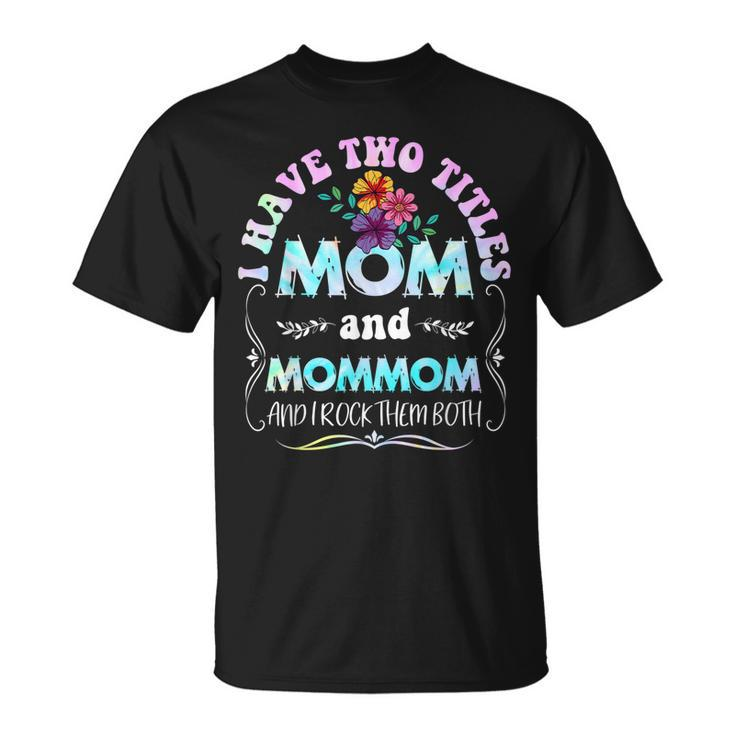 I Have Two Titles Mom And Mommom Tie Dye T-Shirt