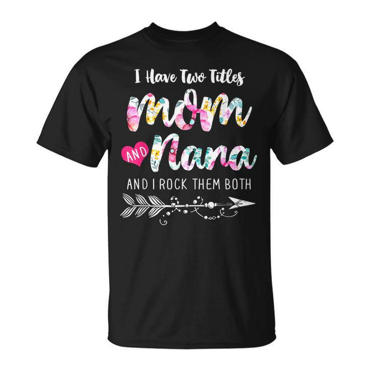 I Have Two Titles Mom And Nana New Grandma 2022 Floral T-Shirt