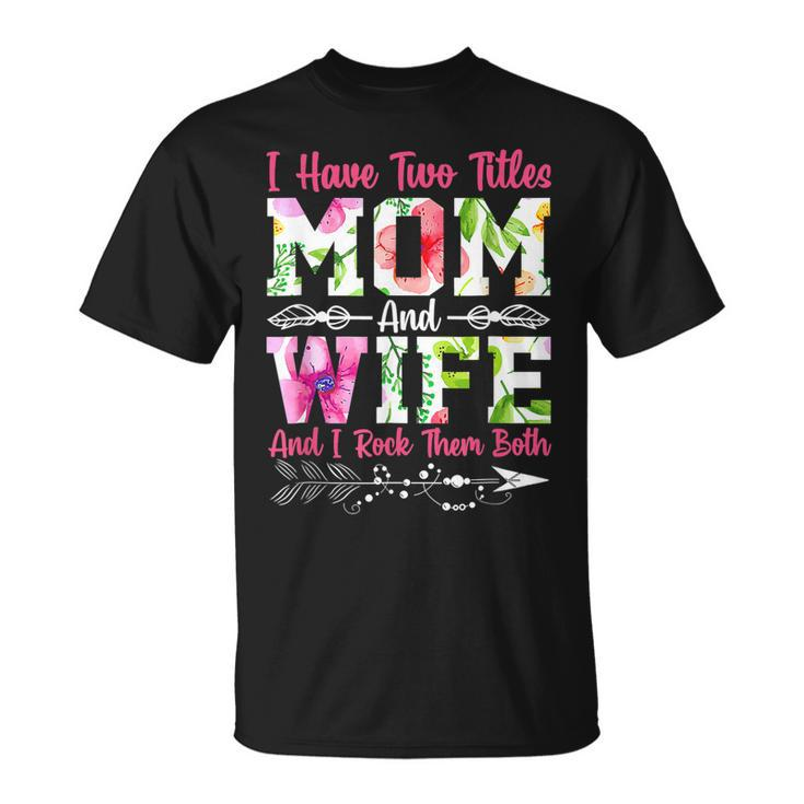 I Have Two Titles Mom And Wife Best Wife T-Shirt