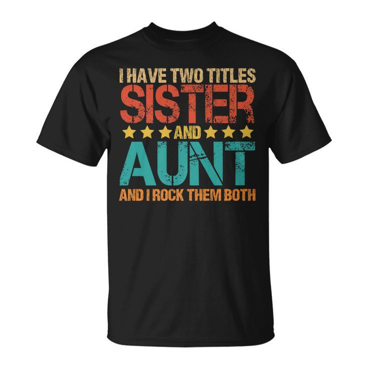 I Have Two Titles Sister And Aunt Aunt T-Shirt