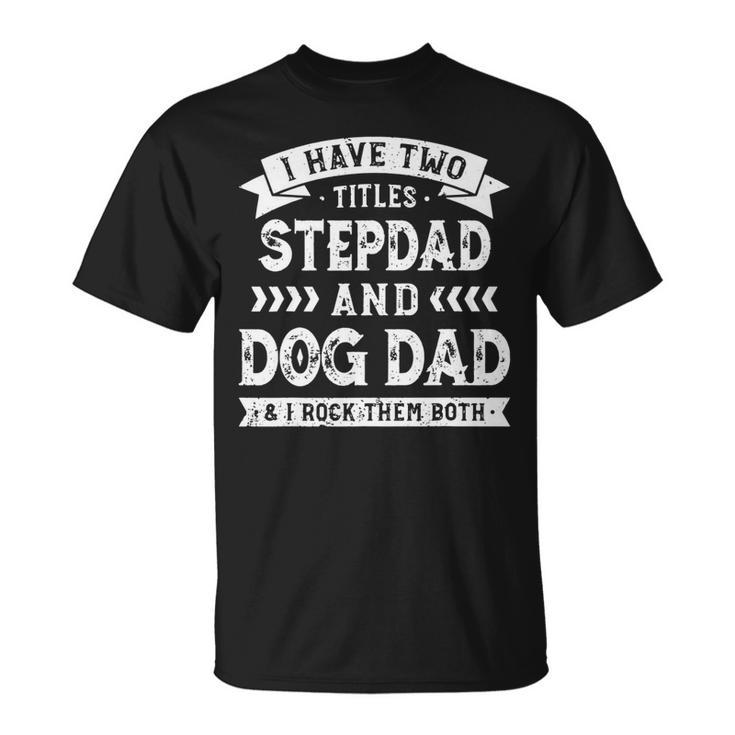 I Have Two Titles Stepdad And Dog Dad And I Rock Them Both T-Shirt