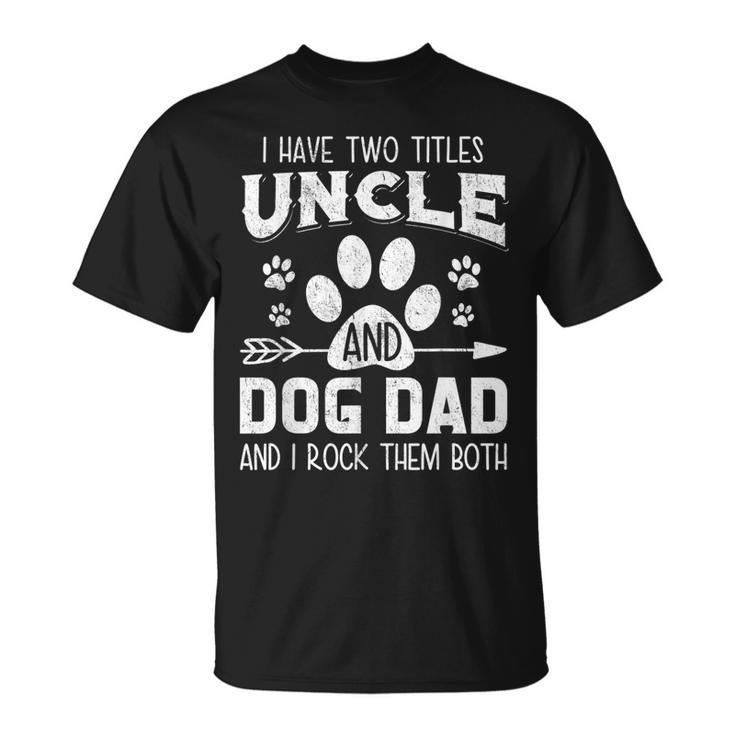 Mens I Have Two Titles Uncle And Dog Dad Dog Lover T-Shirt