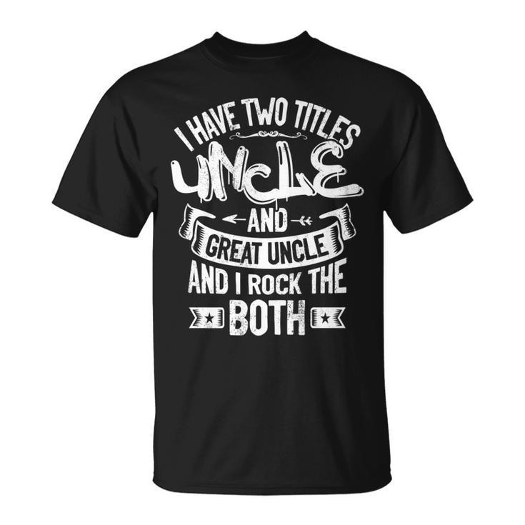 I Have Two Titles Uncle And Great Uncle And I Rock Them Both T-Shirt